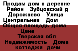 Продам дом в деревне › Район ­ Зубцовский д. Дорожаево › Улица ­ Центральная › Дом ­ 55 › Общая площадь дома ­ 40 › Цена ­ 1 300 000 - Тверская обл. Недвижимость » Дома, коттеджи, дачи продажа   